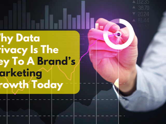 Why Data Privacy Is The Key To A Brand’s Marketing Growth Today