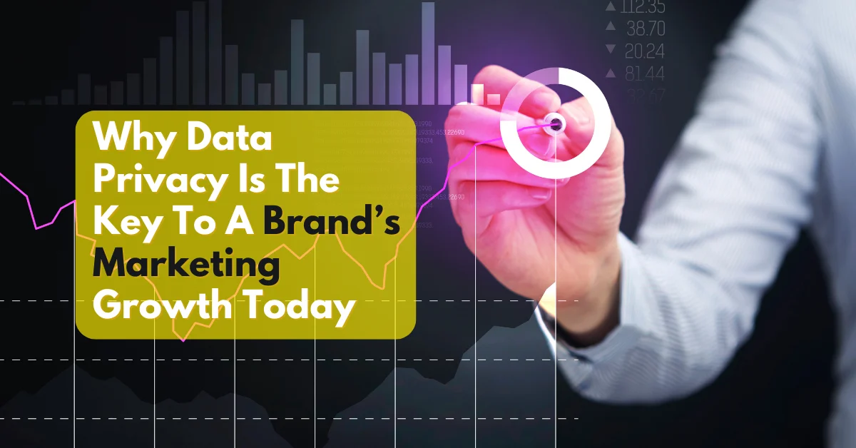 Why Data Privacy Is The Key To A Brand’s Marketing Growth Today